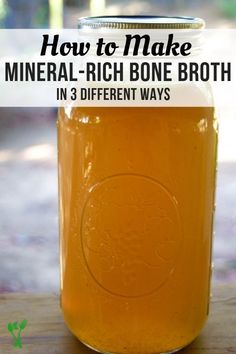 a mason jar full of homemade mineral - rich bone broth with text overlay reading how to make mineral - rich bone broth in 3 different ways