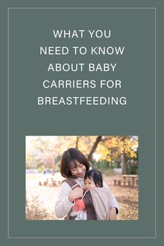 a woman holding a baby in her arms with the words what you need to know about baby carriers for breastfeeding