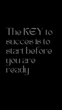 the key to success is to start before you are ready - motivational quote on black background