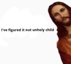 jesus with the words i've figured it out unholy child on his chest