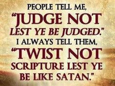 a quote from the bible that says, people tell me judge not