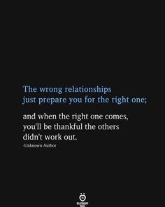 a quote that reads the wrong relationss just prepare you for the right one and when the right one comes, you'll'll'll'd be thank the others didn't work out