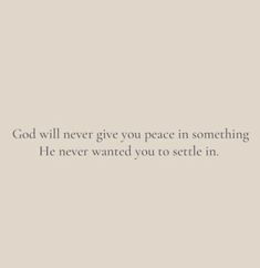 the words god will never give you peace in something he never wanted you to setle in