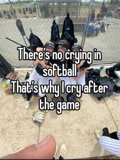 there's no crying in softball that's why i cry after the game