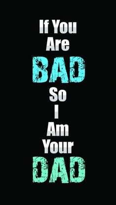 the words if you are bad so i am your dad on a black background with blue and green ink