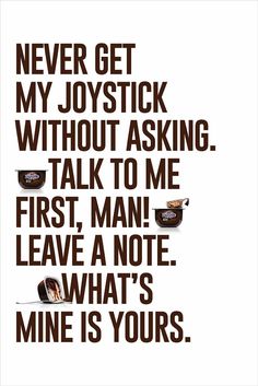 a poster with the words never get my joystick without asking talk to me first man leave a note what's mine is yours