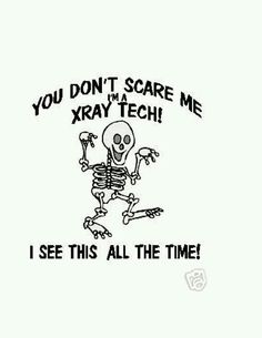 a skeleton with the words you don't scare me, xraytech i see this all the time