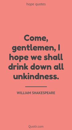 william shakespeare quote about gentlemen, hope we shall drink down all unknesss