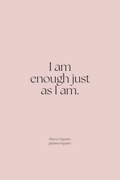 the words i am enough just as i am are written in black on a pink background