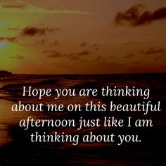 the sun is setting over the ocean with an inspirational quote on it that says, hope you are thinking about me on this beautiful afternoon just like i am thinking about you