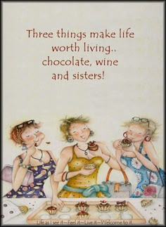 three women sitting at a table eating chocolate and drinking coffee, with the words'three things make life worth living chocolate, wine and sisters