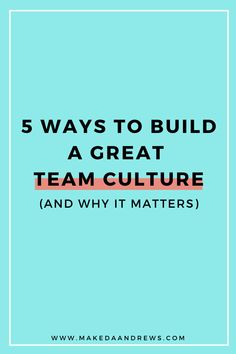 a blue background with the words 5 ways to build a great team culture and why it matters