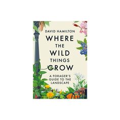 the cover of david hamilton's book where the wild things grow, featuring an image of