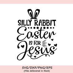 an easter svg file with the words silly rabbit, easter is for jesus