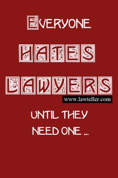 a red background with white lettering that says everyone hates lawers until they need one