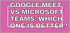 the words google meet versus microsoft teams which one is better? on a pink background