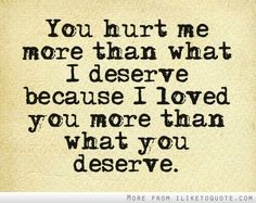 You hurt me more than what I deserve because I loved you more than what you deserve. Stay Strong Quotes, Love Hurts, Strong Quotes, Love You More Than, Love Images, Love You More, Meaningful Quotes