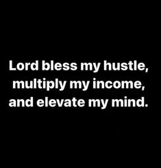 a black and white photo with the words lord bless my hustle, multiply my income, and elevate my mind