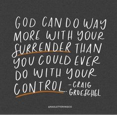 a black and white quote with the words god can do way more with your surrender than you could ever do with your control