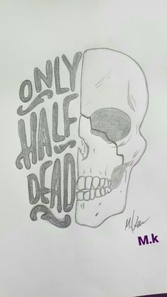 a drawing of a skull with the words only half dead on it's side