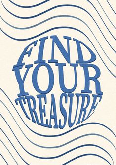 a poster with the words find your treasure in blue ink on white paper and wavy waves