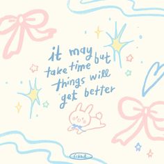 a drawing with words written on it in blue, pink and yellow colors that say it may but take time will get better