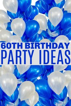 blue and white balloons with the words 60th birthday party ideas