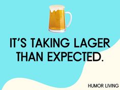 a beer mug with the words it's taking lager than expected, humor living