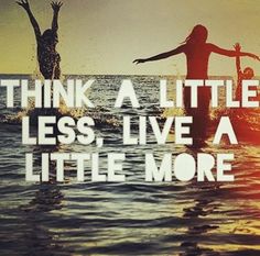 two people jumping into the water with their arms in the air and saying think a little less, live a little more