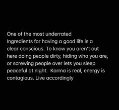 a black and white photo with the words one of the most underrated ingredients for having a good life is a clear conscious, to know you aren't