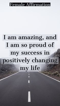 an empty road with the words i am amazing, and i am so proud of my success in positively changing my life