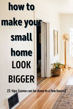 a living room with wood flooring and white walls that says how to make your small home look bigger