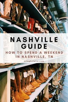 the inside of a shoe store with boots on shelves and text that reads nashville guide how to spend a weekend in nashville, tn