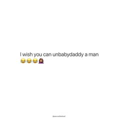 the text on the wall says, i wish you can unbabyaddy a man