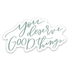 a sticker with the words you deserves good things in green ink on white paper