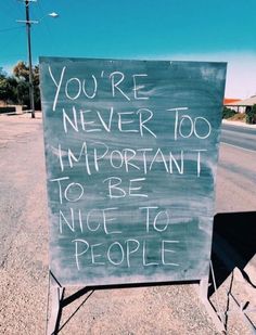 a sign that reads, you're never too important to be nice to people