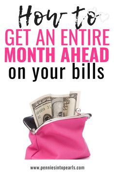 a pink purse with money in it and the words how to get an entire month ahead on your bills