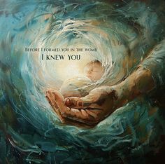 a painting of two hands holding a baby in the water with words above it that read before i formed you in the word, i knew you