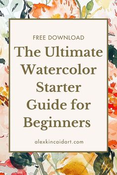 the ultimate watercolor starter guide for beginners to learn how to paint flowers with ease