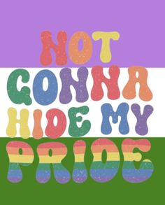 the words not corona hide my pride are painted in rainbow colors on a green, purple, and white background