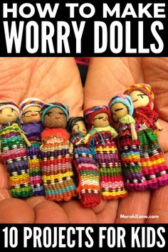 the hands are holding small colorful dolls with text overlay that reads how to make worry dolls 10 projects for kids