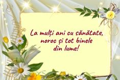 a greeting card with daisies and flowers in the frame, which reads la mulit ani cu sanitate, noroe si tot biele din lume