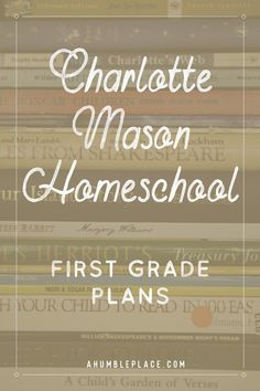 a stack of books with the title charlotte mason homeschool first grade plans