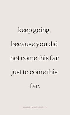 a quote with the words keep going, because you did not come this far just to come