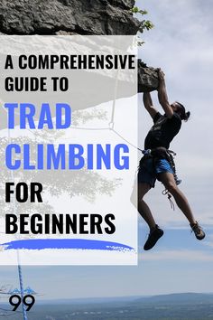 a man climbing up the side of a cliff with text overlay reading a comprehene guide to trade climbing for beginners