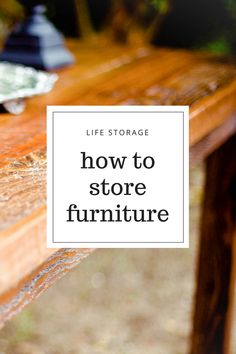 a wooden table with the words how to store furniture on it and an image of a bench in the background