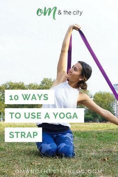 a woman doing yoga on the grass with her hands in the air and text overlay that reads, 10 ways to use a yoga strap