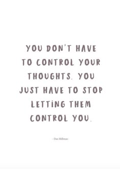 the quote you don't have to control your thoughts you just have to stop letting them control you