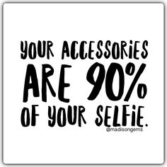 a black and white sign that says your accessories are 90 % of your selfie