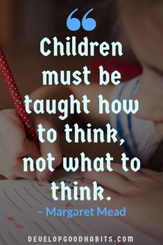 a child writing on a notebook with the quote children must be taught how to think, not what to think